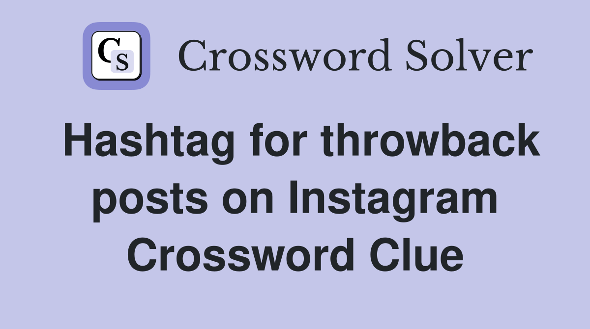Hashtag for throwback posts on Instagram Crossword Clue Answers